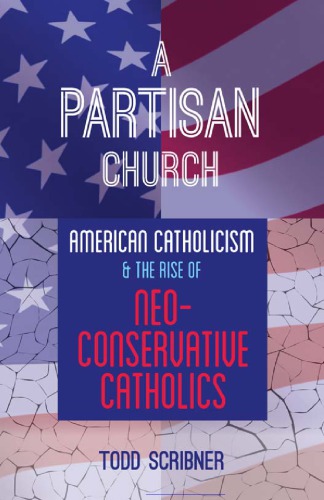 A partisan church : American Catholicism and the rise of neoconservative Catholics