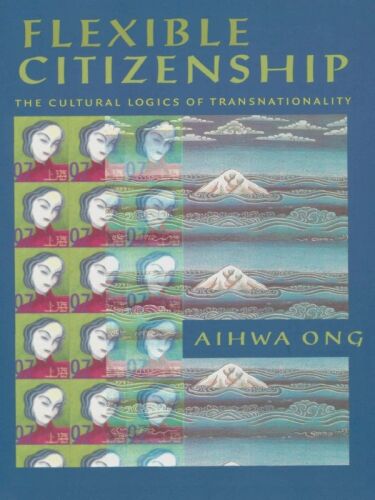 Flexible Citizenship: The Cultural Logics of Transnationality