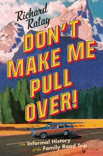 Don’t Make Me Pull Over!: An Informal History of the Family Road Trip