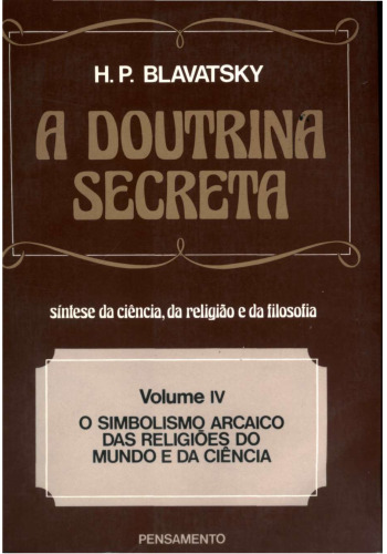 A Doutrina Secreta Vol. IV - O Simbolismo Arcaico das Religiões do Mundo e da Ciência