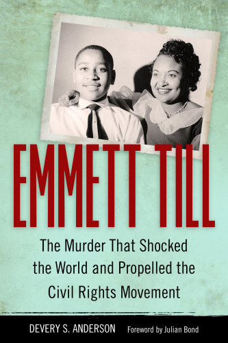Emmett Till: The Murder That Shocked the World and Propelled the Civil Rights Movement