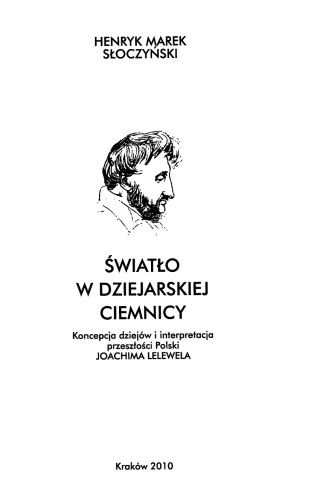 Światło w dziejarskiej ciemnicy: koncepcja dziejów i interpretacja przeszłości Polski Joachima Lelewela
