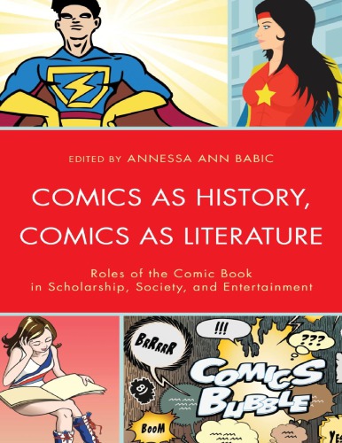 Comics as history, comics as literature : roles of the comic book in scholarship, society, and entertainment