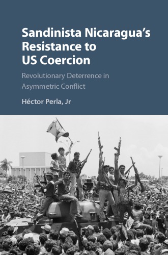 Sandinista Nicaragua’s Resistance to US Coercion: Revolutionary Deterrence in Asymmetric Conflict
