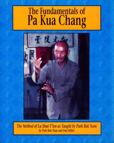 The Fundamentals of Pa Kua Chang: The Method of Lu Shui-T’Ien as Taught by Park BOK Nam