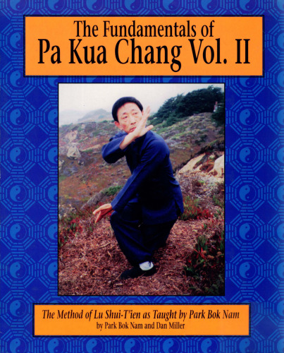 The Fundamentals of Pa Kua Chang: The Methods of Lu Shui-Tien As Taught by Park Bok Nam