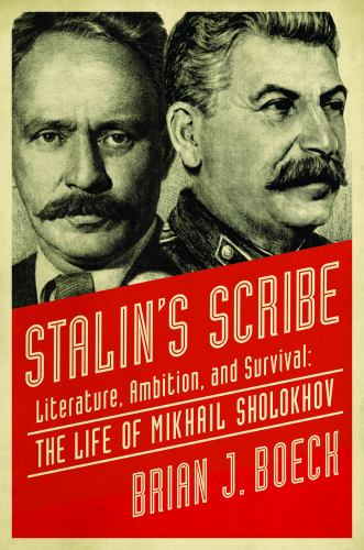 Stalin’s Scribe: Literature, Ambition, and Survival: The Life of Mikhail Sholokhov
