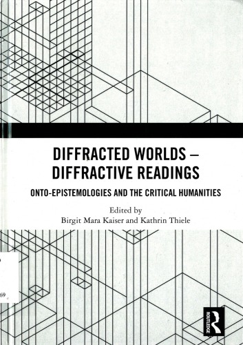 Diffracted worlds - diffractive readings : onto-epistemologies and the critical humanities