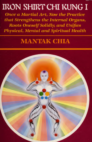 Iron Shirt Chi Kung I: Once a Martial Art, Now the Practice That Strengthens the Internal Organs, Roots Oneself Solidly, and Unifies Physical, Menta