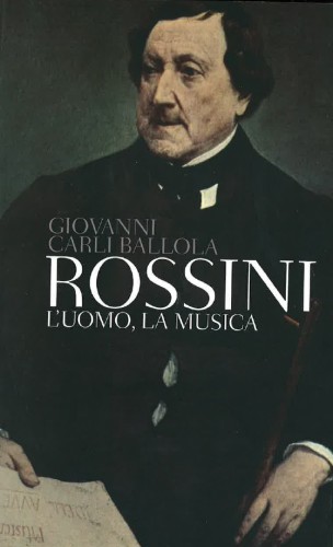 Rossini. L’uomo, la musica