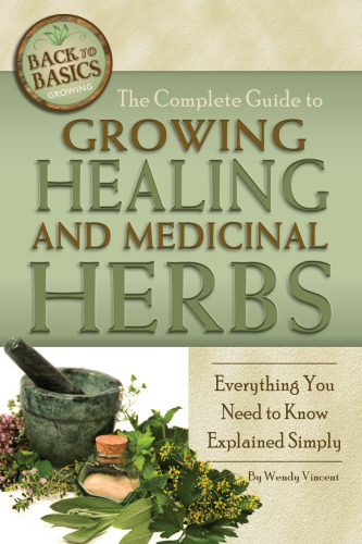 The Complete Guide to Growing Healing and Medicinal Herbs: Everything You Need to Know Explained Simply