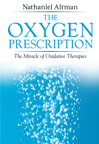 The Oxygen Prescription: The Miracle of Oxidative Therapies