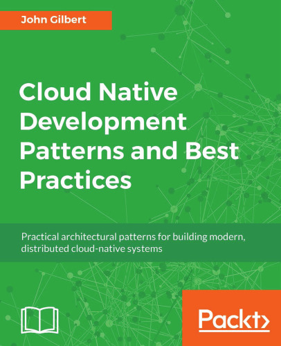 Cloud Native Development Patterns and Best Practices: Practical architectural patterns for building modern, distributed cloud-native systems