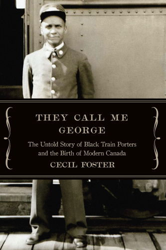They Call Me George: The Untold Story of Black Train Porters and the Birth of Modern Canada