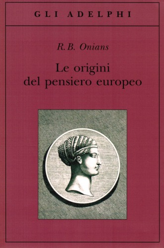 Le origini del pensiero europeo. Intorno al corpo, la mente, l'anima, il mondo, il tempo e il destino