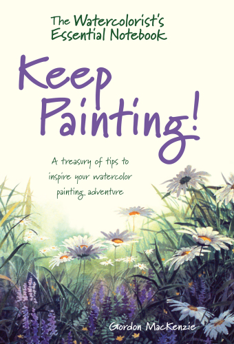 The Watercolorist’s Essential Notebook — Keep Painting!: A Treasury of Tips to Inspire Your Watercolor Painting Adventure