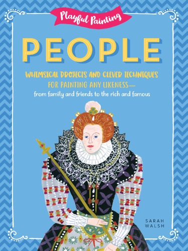 Playful Painting: People: Whimsical Projects and Clever Techniques for Painting Any Likeness—From Family and Friends to the Rich and Famous