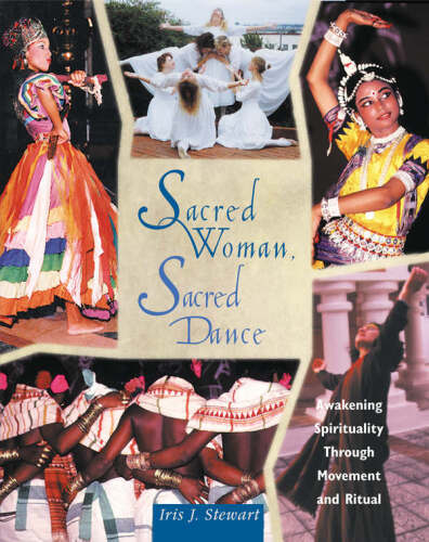 Sacred Woman, Sacred Dance: Awakening Spirituality Through Movement and Ritual