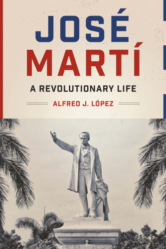 José Martì: A Revolutionary Life