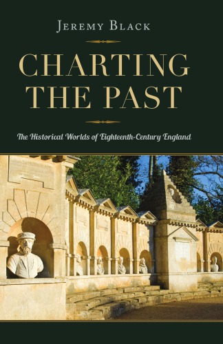 Charting the Past: The Historical Worlds of Eighteenth-Century England