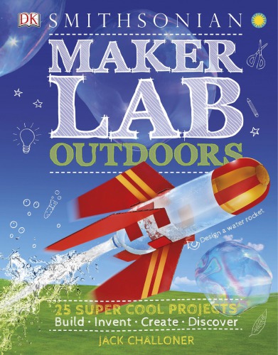 Maker Lab: Outdoors: 25 Super Cool Projects: Build * Invent * Create * Discover