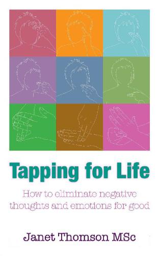 Tapping for Life: How to Eliminate Negative Thoughts and Emotions for Good Using TFT
