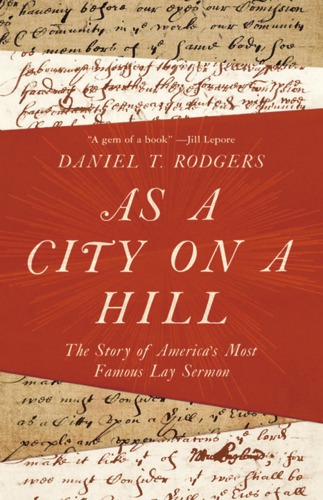 As a City on a Hill: The Story of America’s Most Famous Lay Sermon