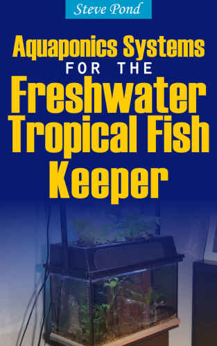 Aquaponics Systems for the Freshwater Tropical Fish Keeper