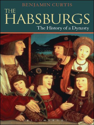 The Habsburgs: The History of a Dynasty