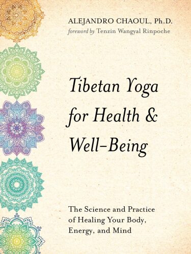 Tibetan Yoga for Health Well-Being: The Science and Practice of Healing Your Body, Energy, and Mind