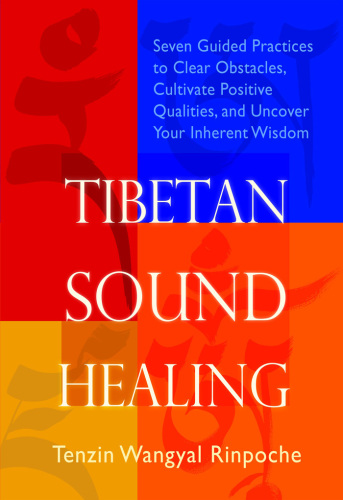 Tibetan Sound Healing: Seven Guided Practices to Clear Obstacles, Cultivate Positive Qualities, and Uncover Your Inherent Wisdom