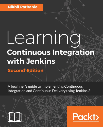 Learning Continuous Integration with Jenkins: A beginner’s guide to implementing Continuous Integration and Continuous Delivery using Jenkins 2