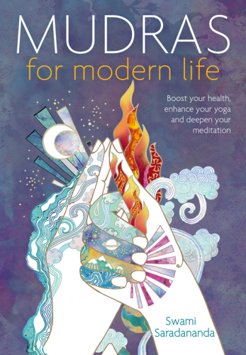 Mudras for Modern Life: Boost your health, re-energize your life, enhance your yoga and deepen your meditation