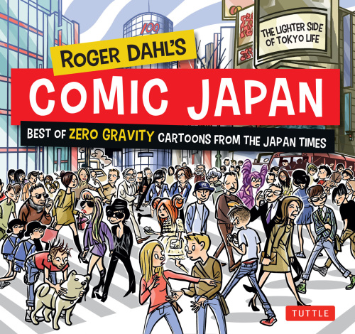Roger Dahl’s Comic Japan: Best of Zero Gravity Cartoons from the Japan Times-The Lighter Side of Tokyo Life