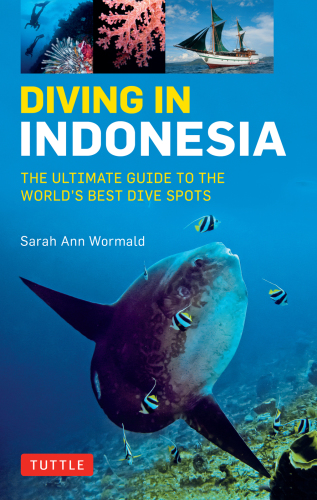 Diving in Indonesia: The Ultimate Guide to the World’s Best Dive Spots: Bali, Komodo, Sulawesi, Papua, and More