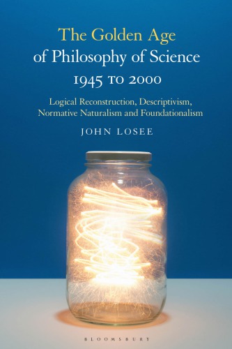 The Golden Age of Philosophy of Science 1945 to 2000: Logical Reconstructionism, Descriptivism, Normative Naturalism, and Foundationalism