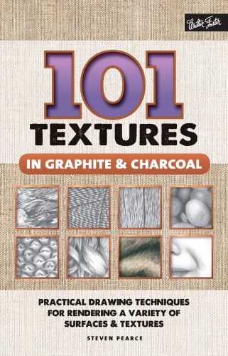 101 Textures in Graphite & Charcoal: Practical Drawing Techniques for Rendering a Variety of Surfaces & Textures