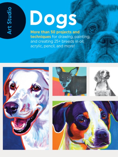 Art Studio: Dogs: More Than 50 Projects and Techniques for Drawing, Painting, and Creating 25+ Breeds in Oil, Acrylic, Pencil, and More!