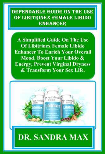 Dependable Guide On The Use Of Libitrinex Female Libido Enhancer: A Simplified Guide On The Use Of Libitrinex Female Libido Enhancer To Enrich Your Overall ... Boost Your Libido & Energy, Prevent...