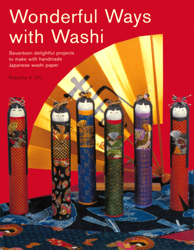 Wonderful Ways with Washi: Seventeen Delightful Projects to Make with Japanese Handmade Paper