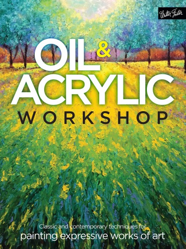 Oil & Acrylic Workshop: Classic and Contemporary Techniques for Painting Expressive Works of Art