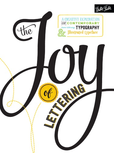 The Joy of Lettering: A Creative Exploration of Contemporary Hand Lettering, Typography & Illustrated Typeface