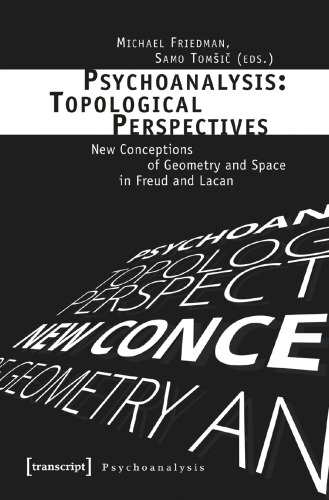 Psychoanalysis: Topological Perspectives: New Conceptions of Geometry and Space in Freud and Lacan
