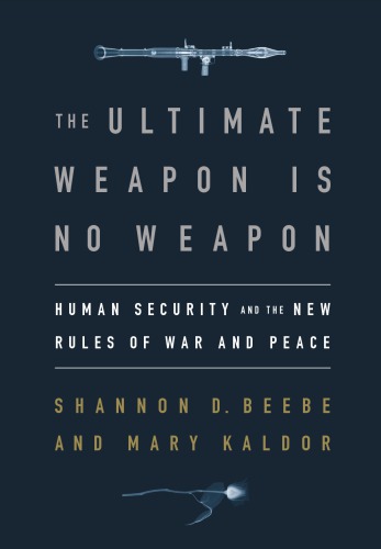 The Ultimate Weapon is No Weapon: Human Security and the New Rules of War and Peace