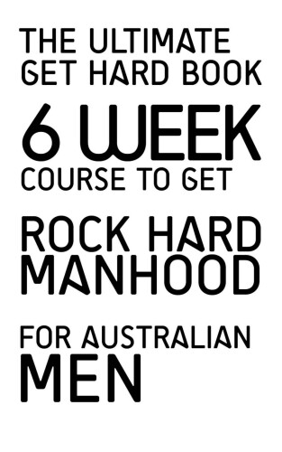 The Ultimate GET HARD BOOK - 6 WEEKS TO A ROCK HARD COCK: All Australian Men Must Read