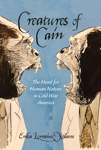 Creatures of Cain: The Hunt for Human Nature in Cold War America
