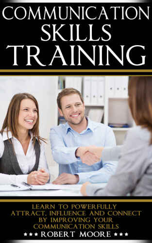 Communication Skills Training: Learn To Powerfully Attract, Influence & Connect, by Improving Your Communication Skills (Communication skills in workplace, ... Influence people, How to influence) 
 B018GSVRNG
