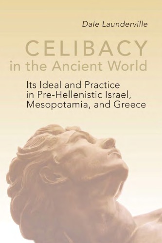 Celibacy in the Ancient World: Its Ideal and Practice in Pre-Hellenistic Israel, Mesopotamia, and Greece