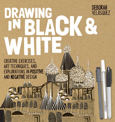 Drawing in Black & White: Creative Exercises, Art Techniques, and Explorations in Positive and Negative Design