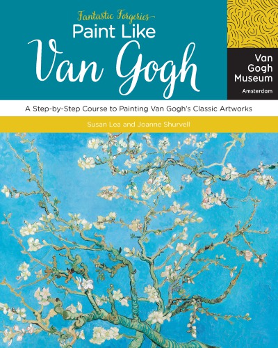 Fantastic Forgeries: Paint Like Van Gogh: A Step-by-Step Course to Painting Van Gogh’s Classic Artworks